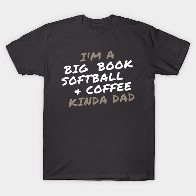 I'm a Big Book, Softball, and Coffee Kinda Dad T-Shirt by Zen Goat 